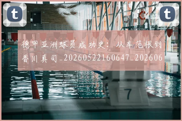 德甲亚洲球员成功史:从车范根到香川真司_20260522160647_20260609190629