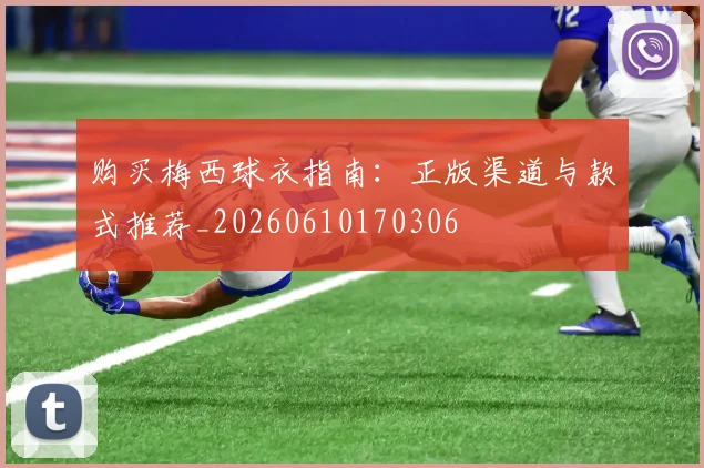 购买梅西球衣指南:正版渠道与款式推荐_20260610170306